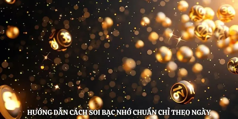 Hướng dẫn cách soi bạc nhớ chuẩn chỉ theo ngày